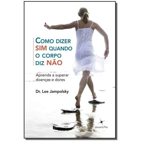 Livro - Como Dizer Sim Quando O Corpo Diz Que Nao - Lumen Menor preço em Livro - Como Dizer Sim Quando O Corpo Diz Que Nao - Lumen