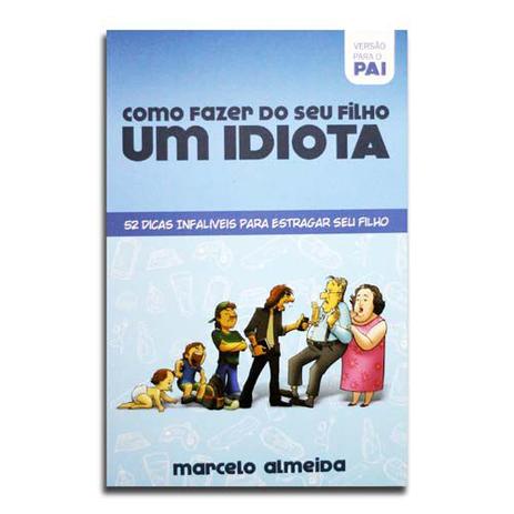 Livro Como Fazer do Seu Filho Um Idiota | Versão Para Pai | Marcelo Almeida - Editora vine press | ampelos publicações Menor preço em Livro Como Fazer do Seu Filho Um Idiota | Versão Para Pai | Marcelo Almeida - Editora vine press | ampelos publicações