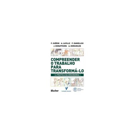 Livro - Compreender o Trabalho para Transformá-lo - A Prática da Ergonomia - Guérin - Edgard blucher Menor preço em Livro - Compreender o Trabalho para Transformá-lo - A Prática da Ergonomia - Guérin - Edgard blucher