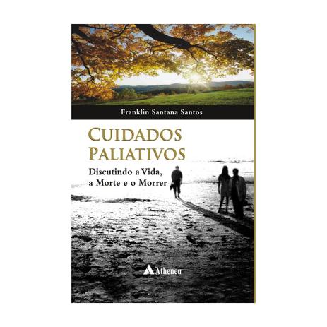 Livro - Cuidados Paliativos - Discutindo a Vida a Morte e o Morrer - Santos - Atheneu Menor preço em Livro - Cuidados Paliativos - Discutindo a Vida a Morte e o Morrer - Santos - Atheneu