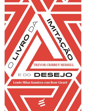 Livro da Imitação e do Desejo, O - Lendo Milan Kundera com René Girard Menor preço em Livro da Imitação e do Desejo, O - Lendo Milan Kundera com René Girard