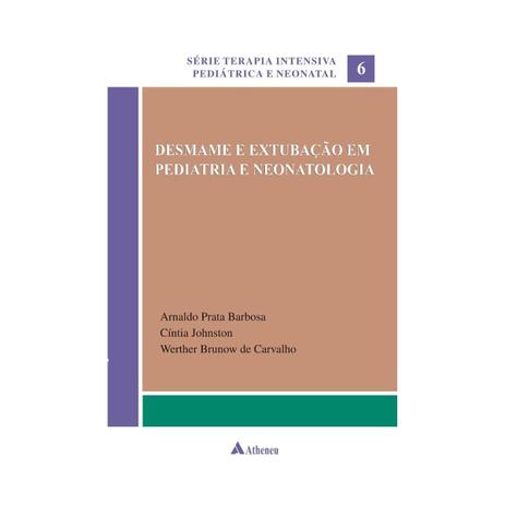 Livro - Desmame e Extubação em Pediatria e Neonatologia - Série Terapia Intensiva Pediátrica e Neonatal Vol. 6 - Barbosa - Atheneu Menor preço em Livro - Desmame e Extubação em Pediatria e Neonatologia - Série Terapia Intensiva Pediátrica e Neonatal Vol. 6 - Barbosa - Atheneu