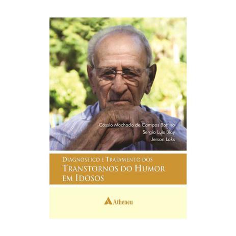 Livro - Diagnóstico e Tratamento dos Transtornos do Humor em Idosos - Bottino - Atheneu Menor preço em Livro - Diagnóstico e Tratamento dos Transtornos do Humor em Idosos - Bottino - Atheneu