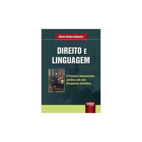 Livro - Direito e Linguagem - O Processo Interpretativo Jurídico sob uma Perspectiva Semiótica - Nogueira - Juruá Menor preço em Livro - Direito e Linguagem - O Processo Interpretativo Jurídico sob uma Perspectiva Semiótica - Nogueira - Juruá
