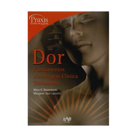 Livro - Dor - Fundamentos, Abordagem Clínica e Tratamento - Série Práxis - Lab Menor preço em Livro - Dor - Fundamentos, Abordagem Clínica e Tratamento - Série Práxis - Lab