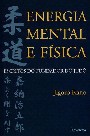 Livro - Energia Mental e Física - Escritos do Fundador do Judô Menor preço em Livro - Energia Mental e Física - Escritos do Fundador do Judô