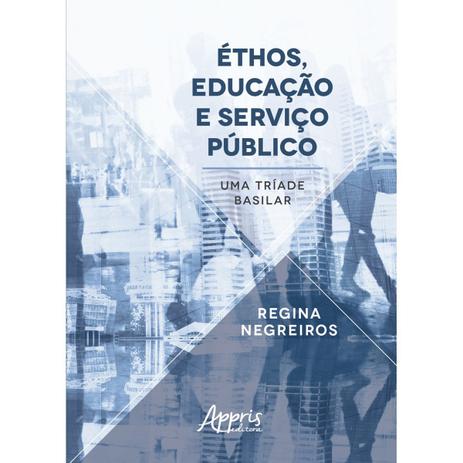 Livro - Éthos, Educação e Serviço Público: Uma Tríade Basilar - Negreiros - Appris editora Menor preço em Livro - Éthos, Educação e Serviço Público: Uma Tríade Basilar - Negreiros - Appris editora
