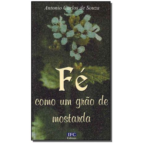 Livro - Fe Como Um Grao De Mostarda - Ifc editora Menor preço em Livro - Fe Como Um Grao De Mostarda - Ifc editora
