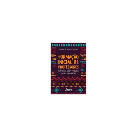 Livro - Formação Inicial de Professores: Conversas Sobre Relações Raciais e Educação - Corenza - Appris editora Menor preço em Livro - Formação Inicial de Professores: Conversas Sobre Relações Raciais e Educação - Corenza - Appris editora