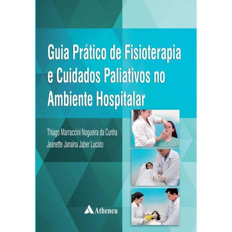 Livro - Guia Prático de Fisioterapia e Cuidados Paliativos no Ambiente Hospitalar - Cunha - Atheneu Menor preço em Livro - Guia Prático de Fisioterapia e Cuidados Paliativos no Ambiente Hospitalar - Cunha - Atheneu