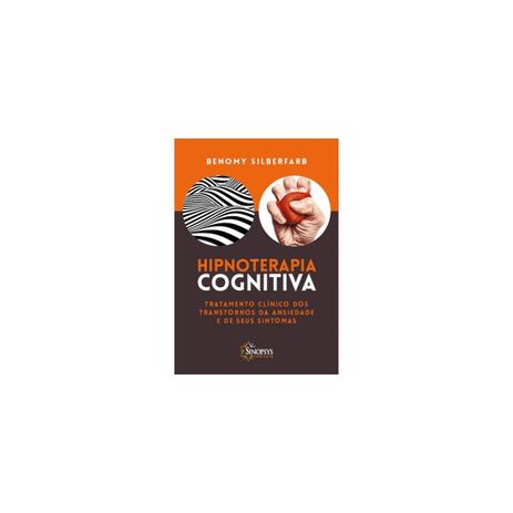 Livro - Hipnoterapia Cognitiva - Tratamento Clínico dos Transtornos da Ansiedade e de Seus Sintomas - Silberfarb - Sinopsys Menor preço em Livro - Hipnoterapia Cognitiva - Tratamento Clínico dos Transtornos da Ansiedade e de Seus Sintomas - Silberfarb - Sinopsys