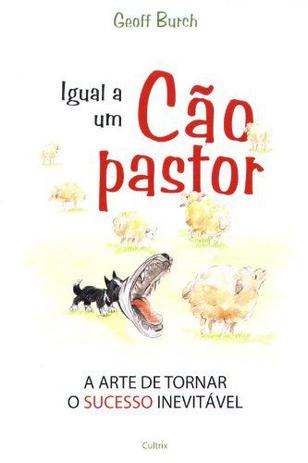Livro - Igual a Um Cão Pastor - Arte de Tornar o Sucesso Inevitável - Cultrix Menor preço em Livro - Igual a Um Cão Pastor - Arte de Tornar o Sucesso Inevitável - Cultrix