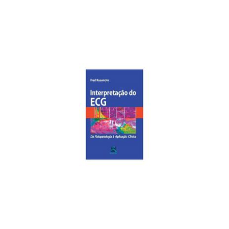 Livro - Interpretação do ECG - Da Fisiopatologia à Aplicação Clínica - Kusumoto - Revinter Menor preço em Livro - Interpretação do ECG - Da Fisiopatologia à Aplicação Clínica - Kusumoto - Revinter