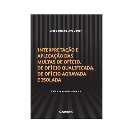 Livro - Interpretação e Aplicação das Multas de Ofício, de Ofício Qualificada, de Ofício Agravada e Isolada - Lima Junior - Noeses Menor preço em Livro - Interpretação e Aplicação das Multas de Ofício, de Ofício Qualificada, de Ofício Agravada e Isolada - Lima Junior - Noeses