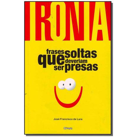 Livro - Ironia - Frases Soltas Que Deveriam Ser Presas - Cocegas Menor preço em Livro - Ironia - Frases Soltas Que Deveriam Ser Presas - Cocegas