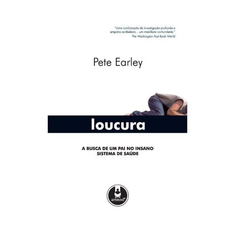 Livro - Loucura - A Busca de um Pai no Insano Sistema de Saúde - Earley - Artmed Menor preço em Livro - Loucura - A Busca de um Pai no Insano Sistema de Saúde - Earley - Artmed