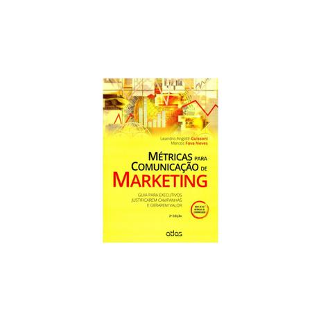 Livro - Métricas para Comunicação de Marketing: Guia para Executivos Justificarem Campanhas e Gerarem Valor - Guissoni - Atlas Menor preço em Livro - Métricas para Comunicação de Marketing: Guia para Executivos Justificarem Campanhas e Gerarem Valor - Guissoni - Atlas