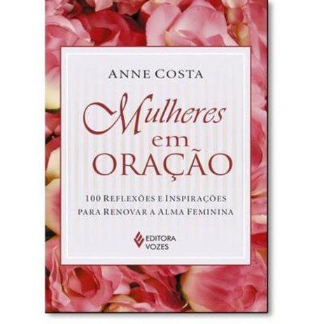 Livro - Mulheres em oração - 100 reflexões e inspirações para renovar a alma feminina Menor preço em Livro - Mulheres em oração - 100 reflexões e inspirações para renovar a alma feminina