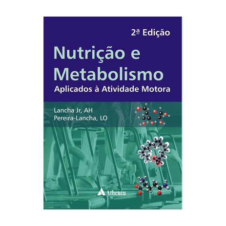 Livro - Nutrição e Metabolismo - Aplicados à Atividade Motora - Lancha Jr - Atheneu Menor preço em Livro - Nutrição e Metabolismo - Aplicados à Atividade Motora - Lancha Jr - Atheneu