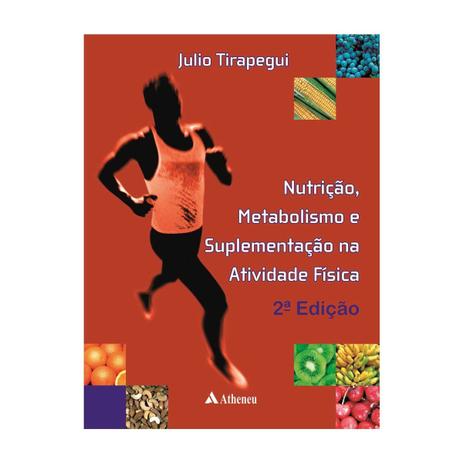 Livro - Nutrição, Metabolismo e Suplementação na Atividade Física - Tirapegui - Atheneu Menor preço em Livro - Nutrição, Metabolismo e Suplementação na Atividade Física - Tirapegui - Atheneu