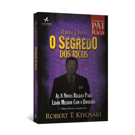 Livro - O Segredo dos Ricos: As 8 Novas Regras do Dinheiro - Kiyosaki - Alta books Menor preço em Livro - O Segredo dos Ricos: As 8 Novas Regras do Dinheiro - Kiyosaki - Alta books