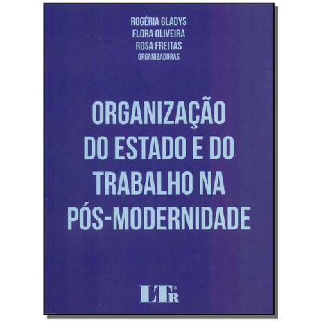 Livro - Organizacao Do Est. E Trab.Pos-Modernidade-01Ed/17 - Ltr editora Menor preço em Livro - Organizacao Do Est. E Trab.Pos-Modernidade-01Ed/17 - Ltr editora