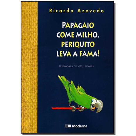 Livro - Papagaio Come Milho, Periquito Leva A Fama - Moderna Menor preço em Livro - Papagaio Come Milho, Periquito Leva A Fama - Moderna
