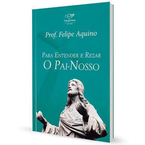 Livro para entender e rezar o pai nosso - professor felipe aquino - Canção nova Menor preço em Livro para entender e rezar o pai nosso - professor felipe aquino - Canção nova