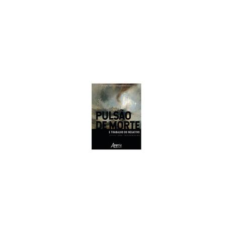 Livro - Pulsão de Morte e Trabalho do Negativo: Uma Introdução - Tostes - Appris Menor preço em Livro - Pulsão de Morte e Trabalho do Negativo: Uma Introdução - Tostes - Appris