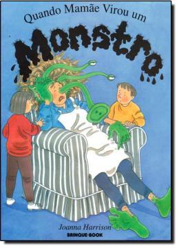 Livro - Quando mamae virou um monstro - Bri - brinque book Menor preço em Livro - Quando mamae virou um monstro - Bri - brinque book