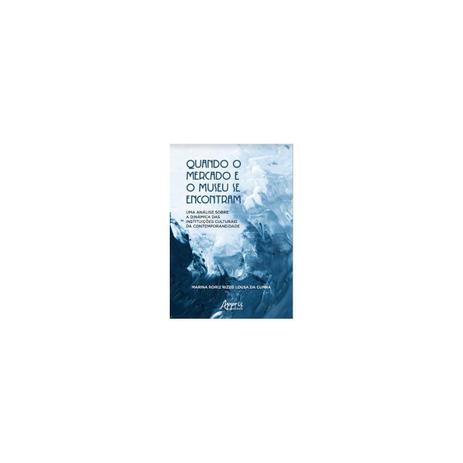Livro - Quando o Mercado e o Museu se Encontram: Uma Análise Sobre a Dinâmica das Instituições Culturais da Contemporaneidade - Cunha - Appris editora Menor preço em Livro - Quando o Mercado e o Museu se Encontram: Uma Análise Sobre a Dinâmica das Instituições Culturais da Contemporaneidade - Cunha - Appris editora