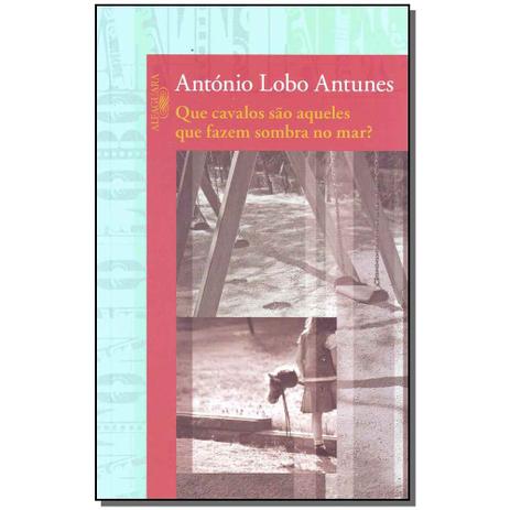 Livro - Que Cavalos Sao Aqueles Que Fazem Sombra No Mar - Alfaguara Menor preço em Livro - Que Cavalos Sao Aqueles Que Fazem Sombra No Mar - Alfaguara