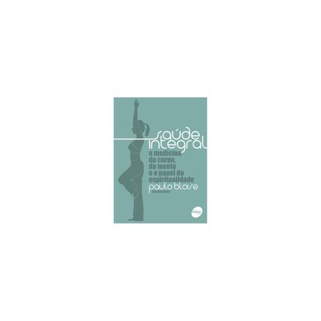 Livro - Saúde Integral - A medicina do corpo, da mente e o papel da espiritualidade - Bloise - Senac Menor preço em Livro - Saúde Integral - A medicina do corpo, da mente e o papel da espiritualidade - Bloise - Senac