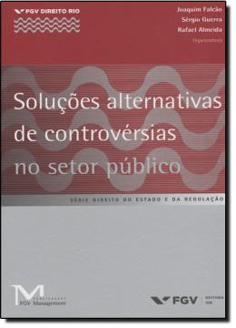 Livro - Soluções Alternativas de Controvérsias no Setor Público - Série Direito do Estado e da Regulação - Fgv - fgv editora Menor preço em Livro - Soluções Alternativas de Controvérsias no Setor Público - Série Direito do Estado e da Regulação - Fgv - fgv editora