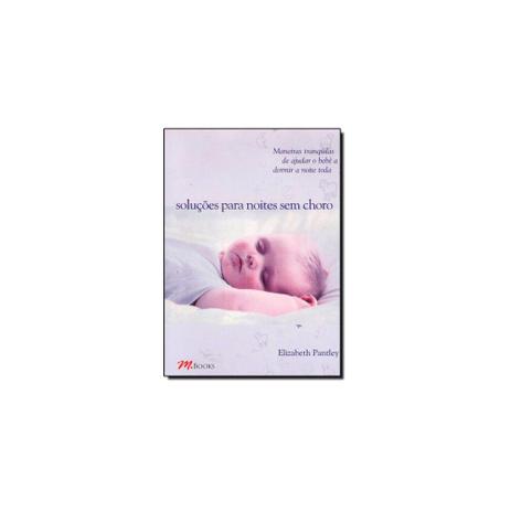 Livro - Soluções para noites sem choro maneiras tranquilas de ajudar o bebe a dormir - M books Menor preço em Livro - Soluções para noites sem choro maneiras tranquilas de ajudar o bebe a dormir - M books