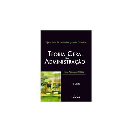 Livro - Teoria Geral da Administração: Uma Abordagem Prática - Oliveira - Atlas Menor preço em Livro - Teoria Geral da Administração: Uma Abordagem Prática - Oliveira - Atlas