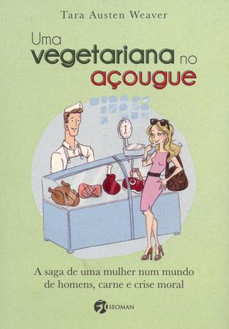 Livro - Uma Vegetariana no Açougue - A Saga De Uma Mulher Num Mundo De Homens, Carne E Crise Moral Menor preço em Livro - Uma Vegetariana no Açougue - A Saga De Uma Mulher Num Mundo De Homens, Carne E Crise Moral