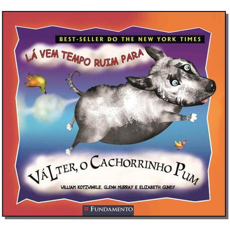 Livro - Valter, O Cachorrinho Pum - La Vem Tempo Ruim Para - Fundamento Menor preço em Livro - Valter, O Cachorrinho Pum - La Vem Tempo Ruim Para - Fundamento