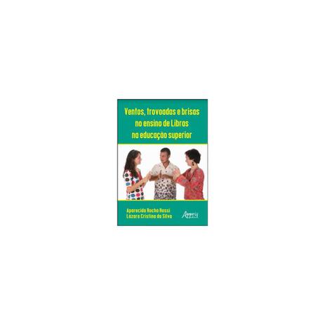 Livro - Ventos, Trovoadas e Brisas no Ensino de Libras na Educação Superior - Silva - Appris editora Menor preço em Livro - Ventos, Trovoadas e Brisas no Ensino de Libras na Educação Superior - Silva - Appris editora