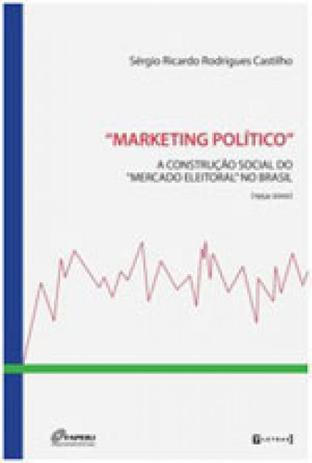 Marketing politico: a construçao social do "mercado eleitoral" no brasil (1954-2000)