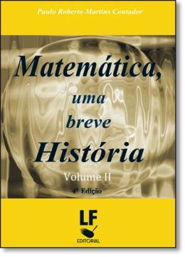 MATEMATICA, UMA BREVE HISTORIA VOL. 2 - 2ª EDICAO - Livraria da fisica Menor preço em MATEMATICA, UMA BREVE HISTORIA VOL. 2 - 2ª EDICAO - Livraria da fisica