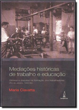 Mediações Históricas de Trabalho e Educação: Gênese e Disputas na Formação dos Trabalhadores - Lamparina Menor preço em Mediações Históricas de Trabalho e Educação: Gênese e Disputas na Formação dos Trabalhadores - Lamparina