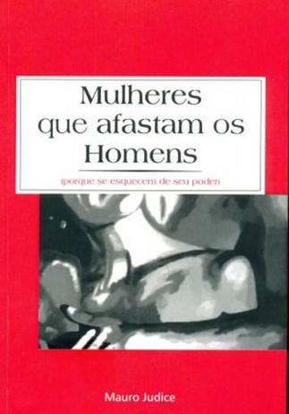 Mulheres Que Afastam Os Homens (Porque Se Esquecem de Seu Poder) - Mauro Judice Menor preço em Mulheres Que Afastam Os Homens (Porque Se Esquecem de Seu Poder) - Mauro Judice
