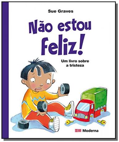Nao Estou Feliz!: Um Livro Sobre a Tristeza - Série Emocoes - Moderna Menor preço em Nao Estou Feliz!: Um Livro Sobre a Tristeza - Série Emocoes - Moderna
