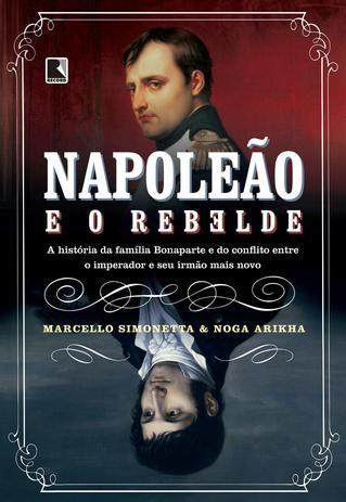 Napoleão e o rebelde: A história da família Bonaparte e do conflito entre o imperador e seu irmão mais novo Menor preço em Napoleão e o rebelde: A história da família Bonaparte e do conflito entre o imperador e seu irmão mais novo