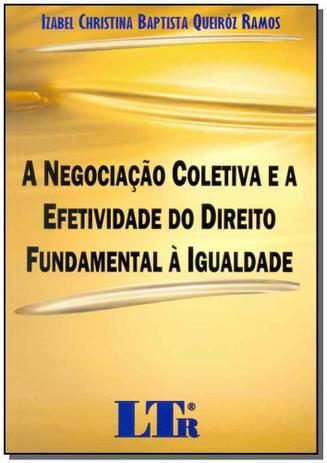 Negociação Coletiva e a Efetividade do Direito Fundamental à Igualdade - Ltr editora Menor preço em Negociação Coletiva e a Efetividade do Direito Fundamental à Igualdade - Ltr editora
