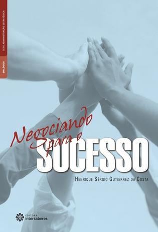 NEGOCIANDO PARA O SUCESSO - SERIE: ADMINISTRACAO ESTRATEGICA - COSTA 1 Ed 2 - ISBN - 9788582121511 - Editora intersaberes Menor preço em NEGOCIANDO PARA O SUCESSO - SERIE: ADMINISTRACAO ESTRATEGICA - COSTA 1 Ed 2 - ISBN - 9788582121511 - Editora intersaberes