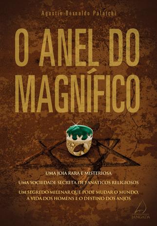 O Anel do MagnÍfico - Uma Jóia Rara e Misteriosa, Uma Sociedade Secreta de Fanáticos Religiosos, Um Segredo Milenar que Pode Mudar o Mundo, A Vida dos Homens e o Destino dos Anjos Menor preço em O Anel do MagnÍfico - Uma Jóia Rara e Misteriosa, Uma Sociedade Secreta de Fanáticos Religiosos, Um Segredo Milenar que Pode Mudar o Mundo, A Vida dos Homens e o Destino dos Anjos