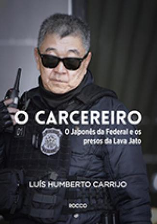 O carcereiro - O Japonês da Federal e os presos da Lava Jato - Editora rocco Menor preço em O carcereiro - O Japonês da Federal e os presos da Lava Jato - Editora rocco
