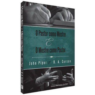 O Pastor Como Mestre e o Mestre Como Pastor Reflexões na vida e ministério D. A. CARSON , JOHN PIPER - Editora fiel Menor preço em O Pastor Como Mestre e o Mestre Como Pastor Reflexões na vida e ministério D. A. CARSON , JOHN PIPER - Editora fiel